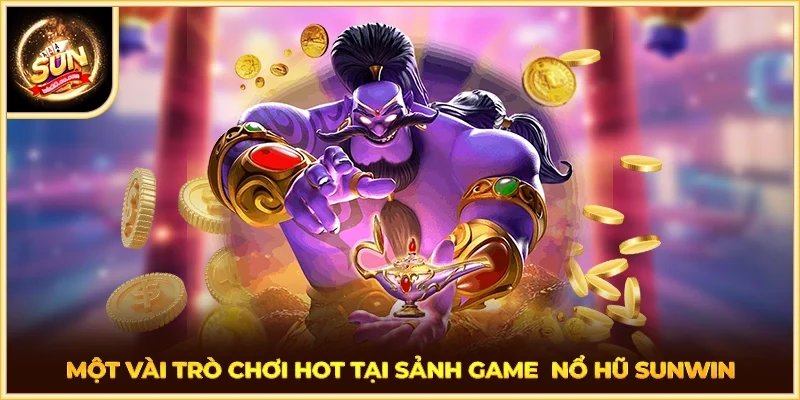 Một vài trò chơi hot tại sảnh game nổ hũ SUNWIN