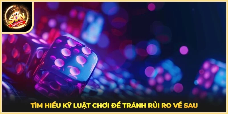 Tìm hiểu kỹ luật chơi để tránh rủi ro về sau